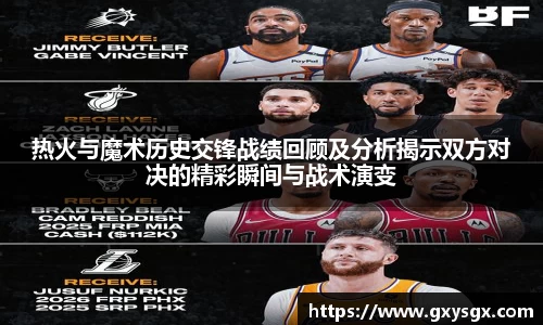 热火与魔术历史交锋战绩回顾及分析揭示双方对决的精彩瞬间与战术演变